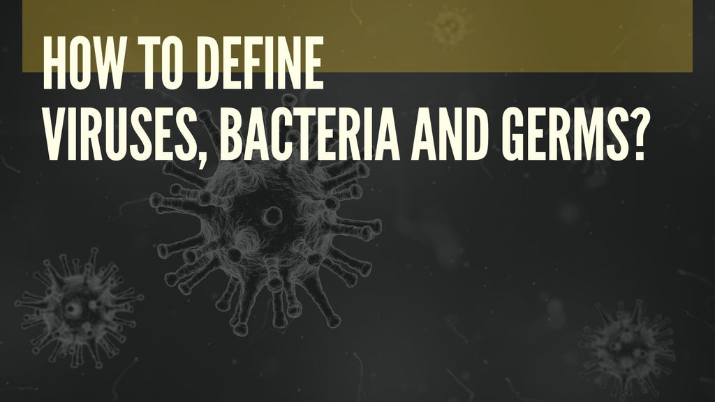 How to define Viruses, Bacteria and Germs?