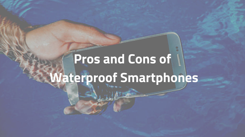 Pros and Cons of Waterproof Smartphones